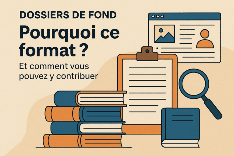 Contribuez aux dossiers de fond : pourquoi ce format ?
